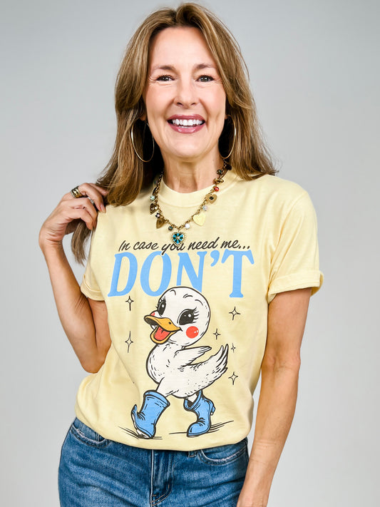 In Case You Need Me... Don't Graphic Tee