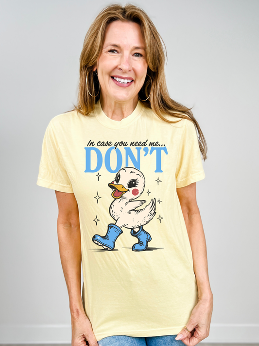 In Case You Need Me... Don't Graphic Tee