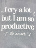 I Cry a Lot But I Am So Productive Graphic Tee