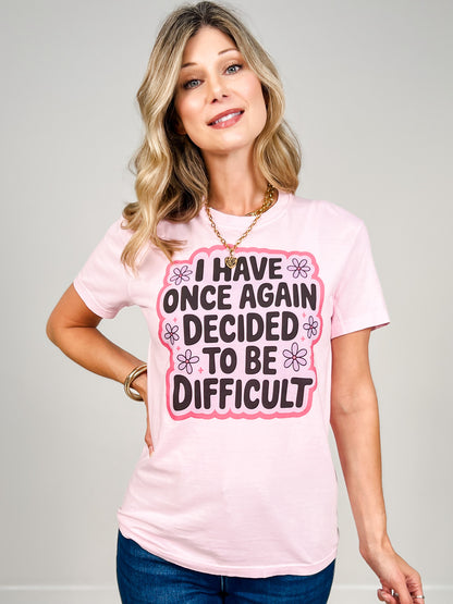 I Have Once Again Decided To Be Difficult Graphic Tee