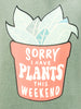 Sorry I Have Plants This Weekend Graphic Tee