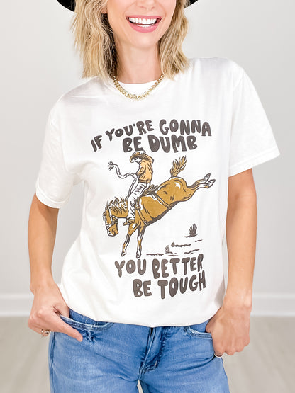If You're Gonna Be Dumb You Better Be Tough Graphic Tee
