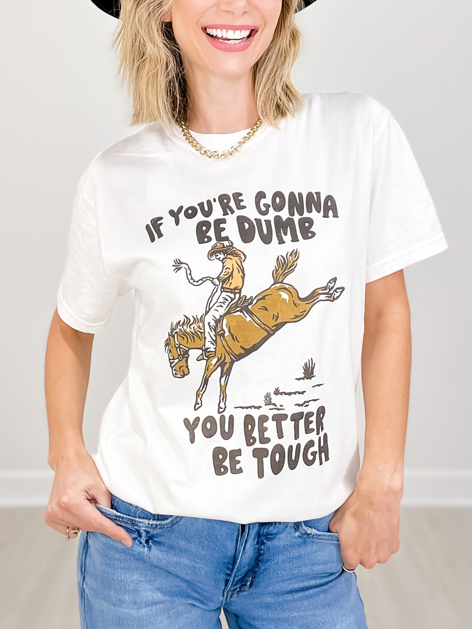If You're Gonna Be Dumb You Better Be Tough Graphic Tee