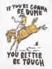 If You're Gonna Be Dumb You Better Be Tough Graphic Tee