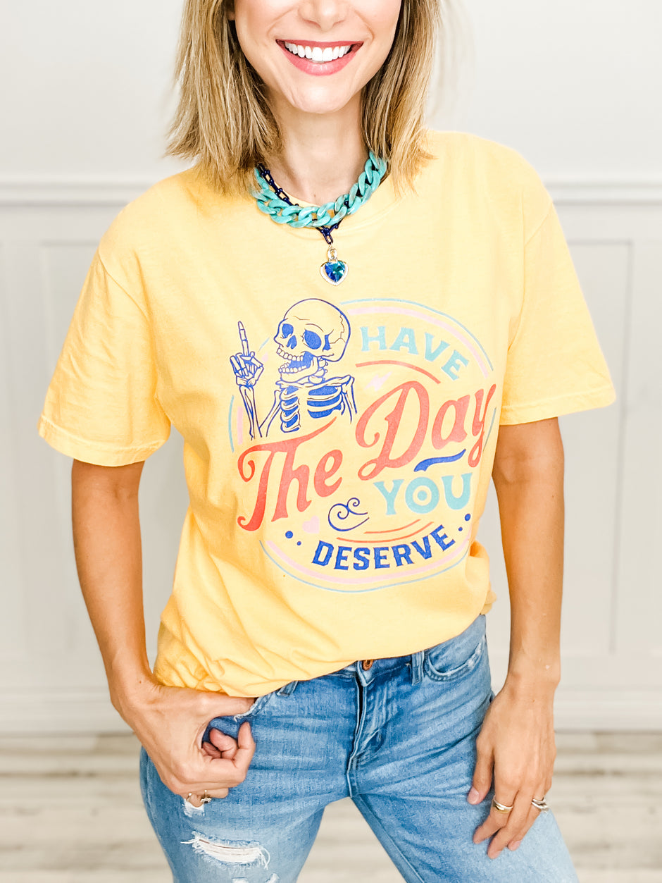 The Day You Deserve Graphic Tee