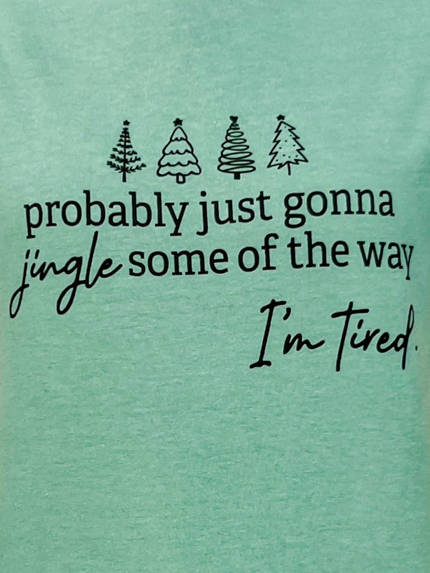 Probably Just Gonna Jingle Some of The Way... I'm Tired Graphic Tee
