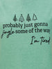 Probably Just Gonna Jingle Some of The Way... I'm Tired Graphic Tee