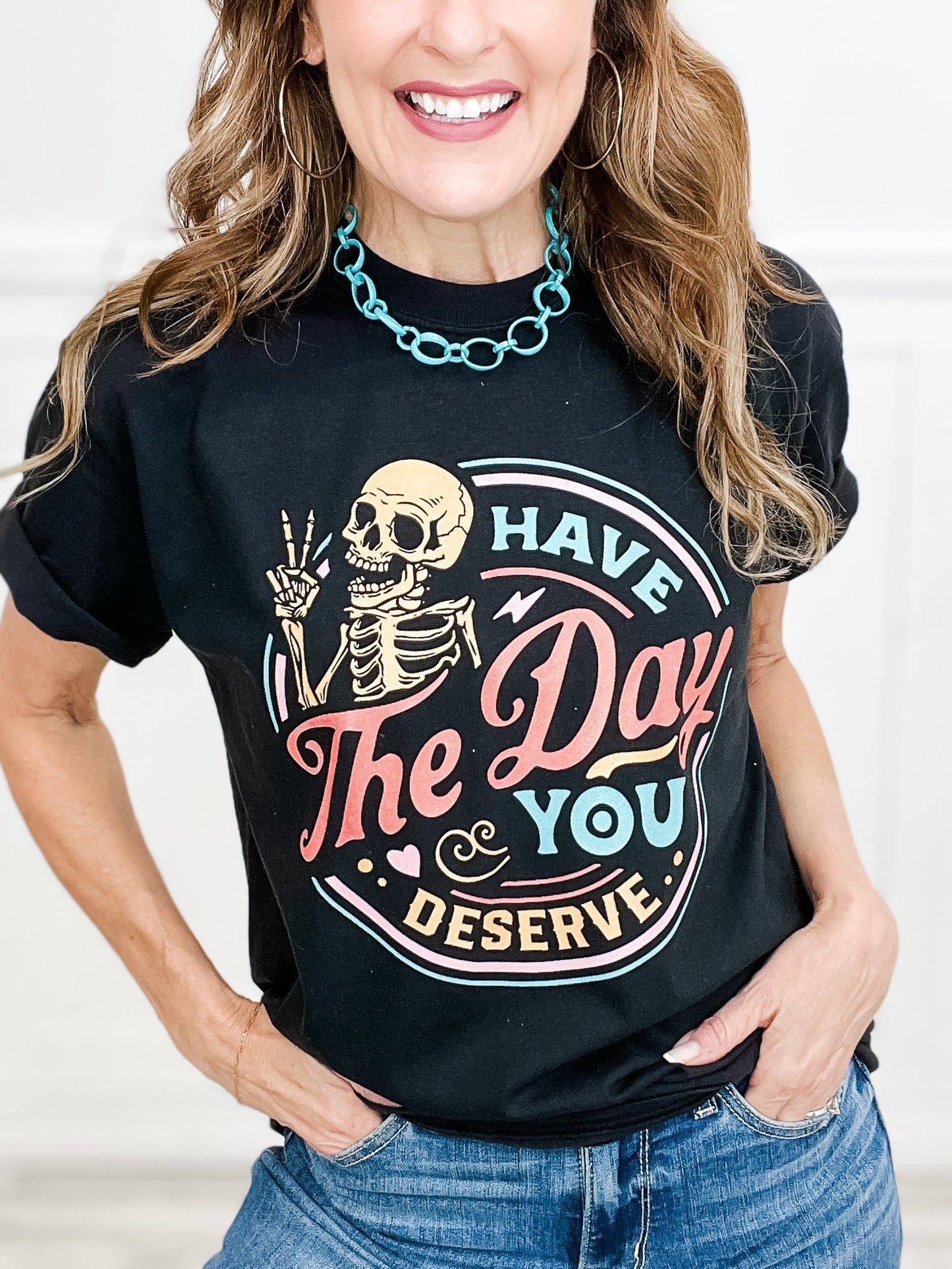 Have The Day You Deserve Graphic Tee