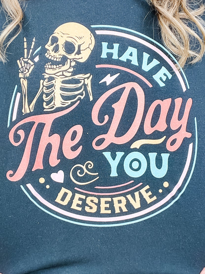 Have The Day You Deserve Graphic Tee