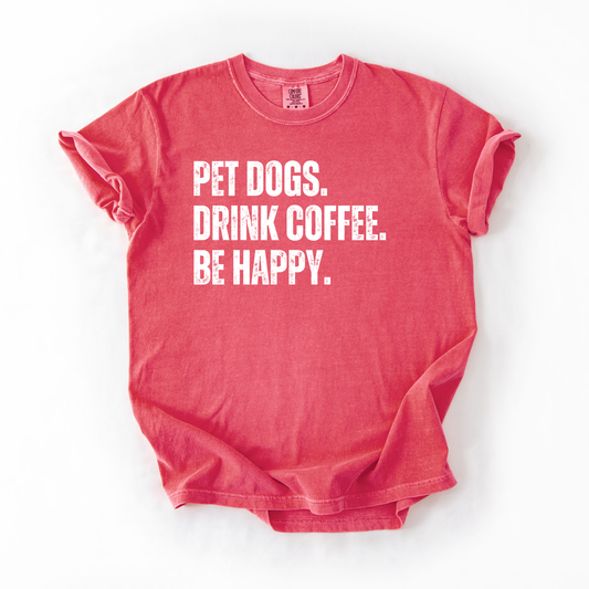 Pet Dogs, Drink Coffee, Be Happy Graphic Tee