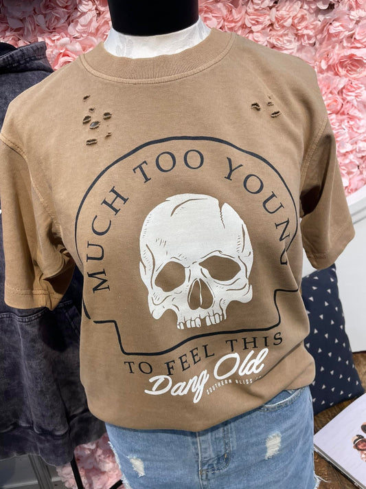 “Much Too Young To Feel This Dang Old” Distressed Tee